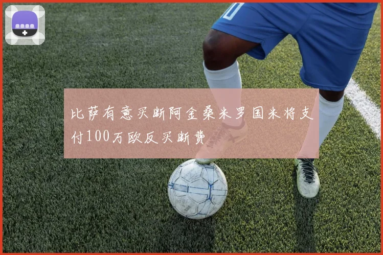 比萨有意买断阿金桑米罗国米将支付100万欧反买断费